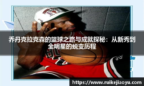 乔丹克拉克森的篮球之路与成就探秘：从新秀到全明星的蜕变历程