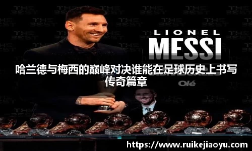 哈兰德与梅西的巅峰对决谁能在足球历史上书写传奇篇章