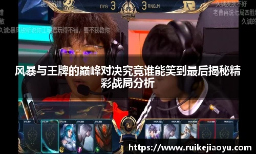 风暴与王牌的巅峰对决究竟谁能笑到最后揭秘精彩战局分析